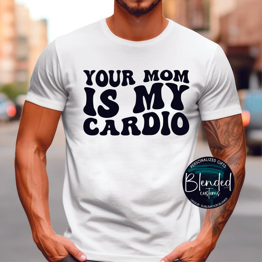 Your Mom Is My Cardio Shirt